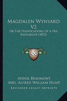 Paperback Magdalen Wynyard V2: Or The Provocations Of A Pre-Raphaelite (1872) Book