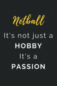 Netball It's not just a Hobby It's a Passion: Journal / Notebook / Diary / Unique Greeting Card Alternative / Gift for Netball lovers