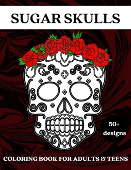 Paperback Sugar Skulls: Coloring Book for Adults and Teens - 50 Plus Designs Book