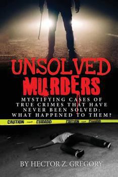 Paperback Unsolved Murders: Mystifying Cases of True Crimes That Have Never Been Solved: What Happened to Them? Book