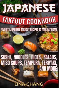 Paperback Japanese Takeout Cookbook Favorite Japanese Takeout Recipes to Make at Home: Sushi, Noodles, Rices, Salads, Miso Soups, Tempura, Teriyaki and More Book