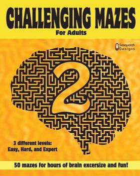 Paperback Challenging Mazes for adults 2 by Sasquatch Designs: 50 challenging mazes for hours of brain exercise and fun- 3 different levels: Easy, Hard, Expert Book