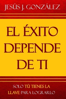 Paperback El éxito depende de ti: Solo tú tienes la llave para lograrlo [Spanish] Book