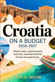 Paperback Croatia on a Budget 2026-2027: Historic Cities, Island Secrets, Local Tips, Essential Itineraries & Must-See Experiences Book