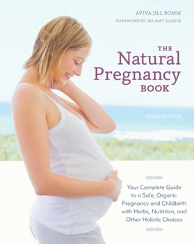 Paperback The Natural Pregnancy Book: Your Complete Guide to a Safe, Organic Pregnancy and Childbirth with Herbs, Nutrition, and Other Holistic Choices Book
