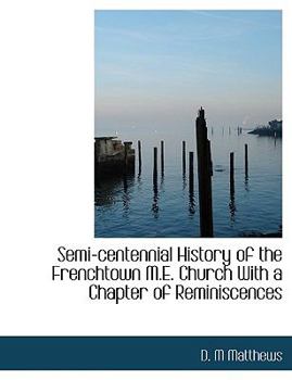 Paperback Semi-Centennial History of the Frenchtown M.E. Church with a Chapter of Reminiscences Book