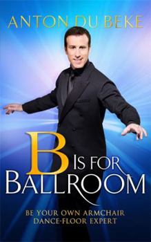 Hardcover B is for Ballroom: Be Your Own Armchair Dancefloor Expert Book