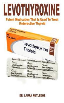 Paperback Levothyroxine: Potent Medication That Is Used to Treat Underactive Thyroid Book
