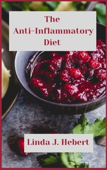 The Anti-Inflammatory Diet: The Best Recipes to put out the Flame in Your Body