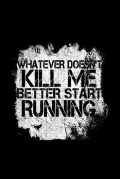 Paperback Whatever Doesn't Kill Me Better Start Running: Whatever Doesn't Kill Me Better Start Running Journal/Notebook Blank Lined Ruled 6x9 100 Pages Book