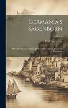 Hardcover Germania's Sagenborn: Mären Und Sagen Für Das Deutsche Haus Bearb. Von Emil Engelmann; Volume 1 [German] Book