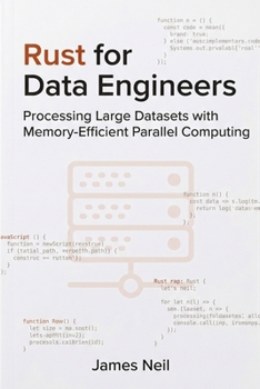 Paperback Rust for Data Engineers: Processing Large Datasets with Memory-Efficient Parallel Computing Book
