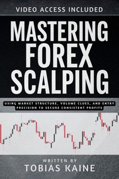 Paperback Mastering Forex Scalping: Using Market Structure, Volume Clues, and Entry Precision to Secure Consistent Profits Book