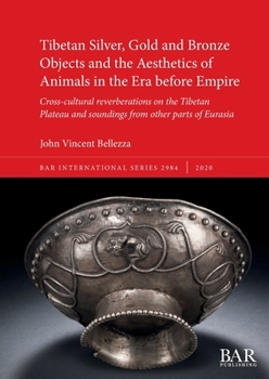 Paperback Tibetan Silver, Gold and Bronze Objects and the Aesthetics of Animals in the Era before Empire: Cross-cultural reverberations on the Tibetan Plateau a Book