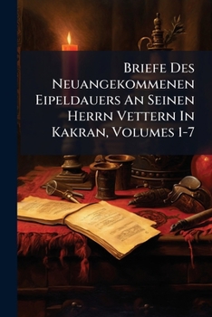 Paperback Briefe Des Neuangekommenen Eipeldauers An Seinen Herrn Vettern In Kakran, Volumes 1-7 Book