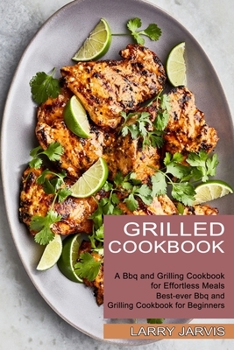 Paperback Grilled Cookbook: Best-ever Bbq and Grilling Cookbook for Beginners (A Bbq and Grilling Cookbook for Effortless Meals) Book