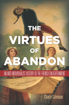 Paperback The Virtues of Abandon: An Anti-Individualist History of the French Enlightenment Book