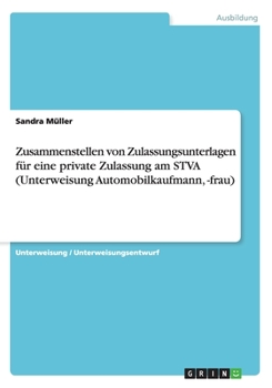 Paperback Zusammenstellen von Zulassungsunterlagen für eine private Zulassung am STVA (Unterweisung Automobilkaufmann, -frau) [German] Book