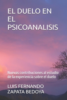 EL DUELO EN EL PSICOANALISIS: Nuevas contribuciones al estudio de la experiencia sobre el duelo (Spanish Edition)