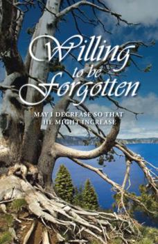 Hardcover Willing to Be Forgotten: May I Decrease So That He Might Increase Book
