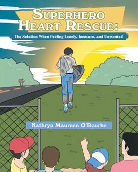 Paperback Superhero Heart Rescue: The Solution, When Feeling Lonely, Insecure, and Unwanted Book