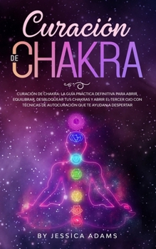 Paperback Curación de Chakra: La guía práctica definitiva para abrir, equilibrar, desbloquear tus chakras y abrir el tercer ojo con técnicas de auto [Spanish] Book