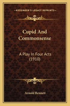 Cupid and Commonsense: A Play in Four Acts With a Preface on the Crisis in the Theatre