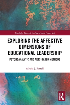 Paperback Exploring the Affective Dimensions of Educational Leadership: Psychoanalytic and Arts-Based Methods Book