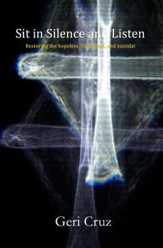 Paperback Sit in Silence and Listen: Restoring the hopeless, depressed, and suicidal Book