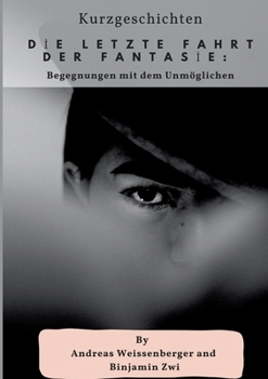 Die letzte Fahrt der Fantasie: Begegnungen mit dem Unmöglichen (German Edition)