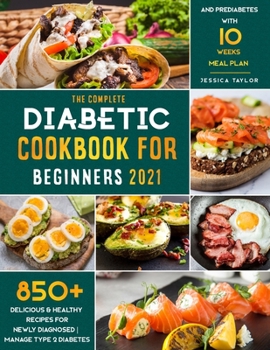 Paperback The Complete Diabetic Cookbook for Beginners 2021: 850+ Delicious & Healthy Recipes for Newly Diagnosed Manage Type 2 Diabetes and Prediabetes with 10 Book