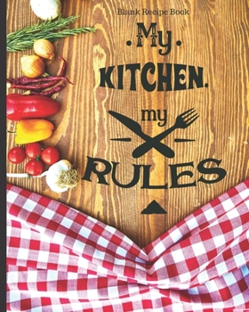 Blank Recipe Book "My Kitchen My Rules": Blank Cookbook Journal to Write In Your Favorite Recipes and Meals - Blank Recipe Book For Chefs, Men, Boys, ... Notes 8x10 in (20.32 x 25.4 cm) 106 Pages