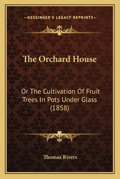 Paperback The Orchard House: Or The Cultivation Of Fruit Trees In Pots Under Glass (1858) Book