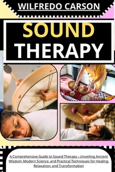 Paperback Sound Therapy: A Comprehensive Guide to Sound Therapy - Unveiling Ancient Wisdom, Modern Science, and Practical Techniques for Healin [Large Print] Book