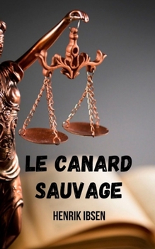 Le canard sauvage: Une histoire d'intrigue qui r?v?le que la justice n'est pas toujours juste