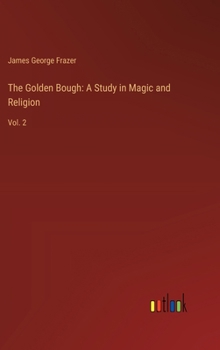 Hardcover The Golden Bough: A Study in Magic and Religion: Vol. 2 Book