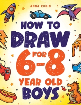 Paperback How to Draw for 6-8 Year Old Boys: Learn to Draw Cute Monsters, Dinosaurs and Other Cool Stuff Fun Book for Boys Age 6+ Book