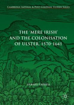 Hardcover The 'Mere Irish' and the Colonisation of Ulster, 1570-1641 Book