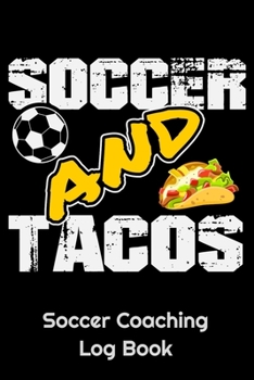 Paperback Soccer And Tacos Soccer Coaching Log Book: 6" x 9" Log Notebook for Soccer Coaches, 100 pages, Black Book