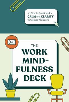 Misc. The Work Mindfulness Deck: 50 Simple Practices for Calm and Clarity, Wherever You Work Book