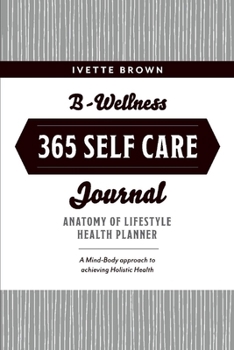 Paperback B-Wellness365 Self Care Journal: Everyday Holistic Health & Harmony Health Planner Volume 1 Book