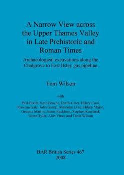 Paperback A Narrow View across the Upper Thames Valley in Late Prehistoric and Roman Times: Archaeological excavations along the Chalgrove to East Ilsley gas pi Book