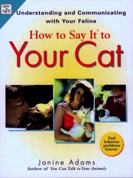 Paperback How to Say It to Your Cat: Solving Bahavior Problems in Ways Your Cat Will Understand Book