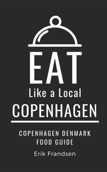 Eat Like a Local- Copenhagen: Copenhagen Denmark Food Guide (Eat Like a Local- Cities of Europe)