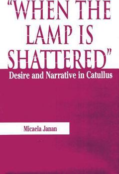 Hardcover When the Lamp is Shattered: Desire and Narrative in Catullus Book