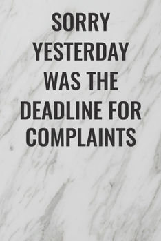 Paperback Sorry Yesterday Was The Deadline For Complaints: (Funny Office Journals) Blank Lined Journal Coworker Notebook Sarcastic Joke, Humor Journal, Original Book