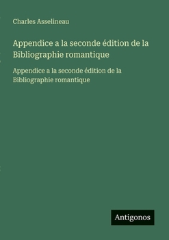 Paperback Appendice a la seconde édition de la Bibliographie romantique: Appendice a la seconde édition de la Bibliographie romantique [French] Book