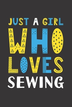 Paperback Just A Girl Who Loves Sewing: Funny Sewing Lovers Girl Women Gifts Lined Journal Notebook 6x9 120 Pages Book