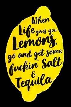 When Life gives you Lemons, go and get some fuckin' Salt & Tequila: 6x9 blank ruled Journal & Notebook, funny Gift for Tequila Lovers, Tequila Drinkers and Best Friend loving Mexican Drinks