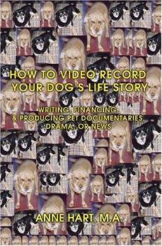 Paperback How to Video Record Your Dog's Life Story: Writing, Financing, & Producing Pet Documentaries, Drama, or News Book